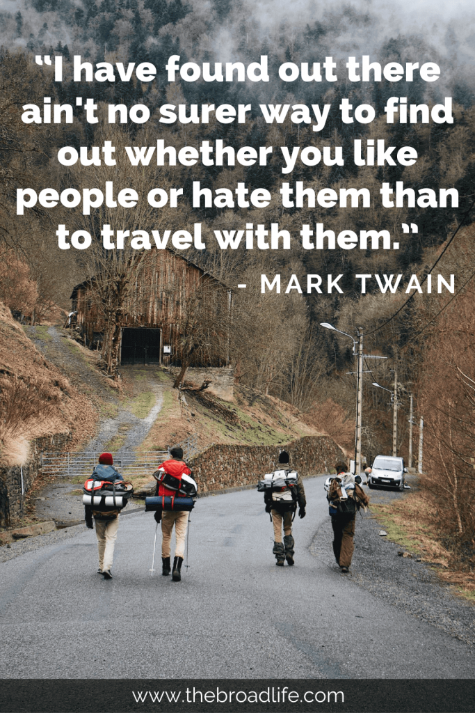 “I have found out there ain't no surer way to find out whether you like people or hate them than to travel with them.” - One of Mark Twain's travel quotes for wanderlust