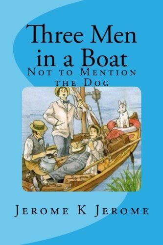 Three Men in a Boat: Not to Mention the Dog by jerome k. jerome